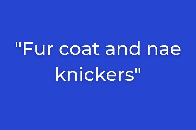 "Aw fur coat and nae knickers" is an insult which is actually normally aimed at Edinburgh folk themselves by Glaswegians. It basically means someone who appears cultured or classy on the surface but isn't really all that underneath.