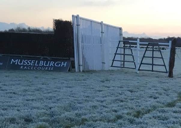 Freezing temperatures put paid to Monday's meeting at Musselburgh
